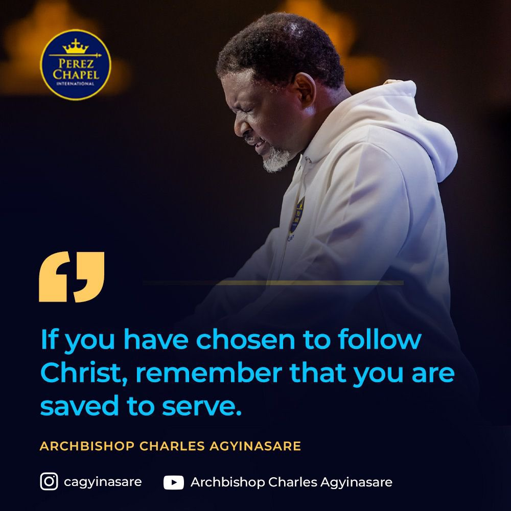 If You Have Chosen To Follow Christ, Remember That You're Saved To Serve - Archbishop Charles Agyinasare
